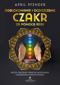Odblokowanie i oczyszczenie czakr za pomocą Reiki - April Pfender - ebook + książka