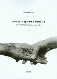 Pomiędzy życiem a śmiercią - Anna Wiatr - książka
