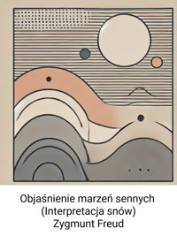 Objaśnienie marzeń sennych (Interpretacja snów) - Zygmunt Freud - ebook