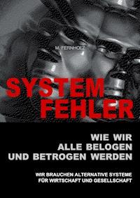 SYSTEMFEHLER - Wie wir alle belogen und betrogen werden - M. Fernholz - ebook