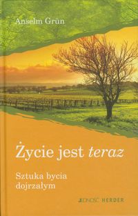 Życie jest teraz Sztuka bycia dojrzałym - Grun Anselm - książka