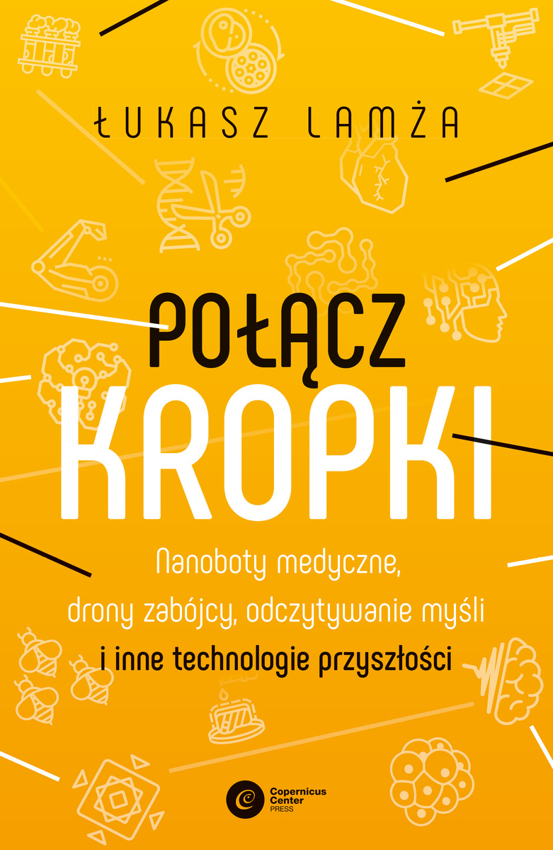 Połącz kropki. Nanoboty medyczne, drony zabójcy, odczytywanie myśli i inne technologie przyszłości - Łukasz Lamża - ebook + książka