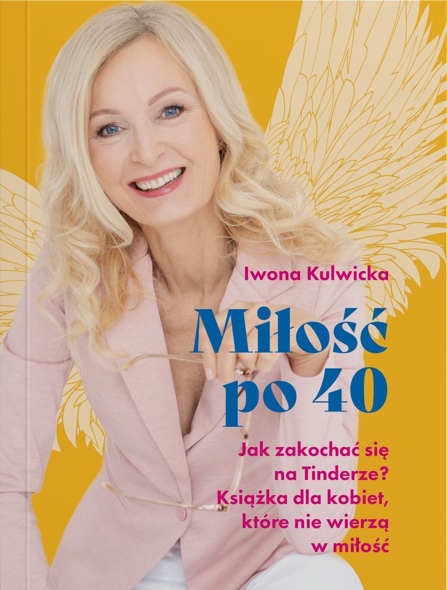 Miłość po 40. Jak zakochać się na Tinderze? Książka dla kobiet, które nie wierzą w miłość. - Iwona Kulwicka - książka