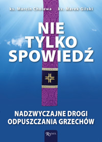 Nie tylko spowiedź. Nadzwyczajne drogi odpuszczania grzechów - ks. Marcin Cholewa, ks. Marek Gilski - ebook + audiobook + książka
