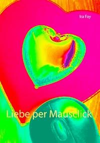 Liebe per Mausclick - Ira Fay - ebook