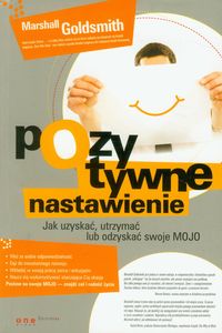 Pozytywne nastawienie Jak uzyskać, utrzymać lub odzyskać swoje MOJO - Marshall Goldsmith - książka