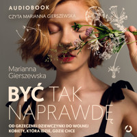 Być tak naprawdę. Od grzecznej dziewczynki do wolnej kobiety, która idzie, gdzie chce - Gierszewska Marianna - audiobook