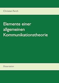 Elemente einer allgemeinen Kommunikationstheorie - Christian Ferch - ebook