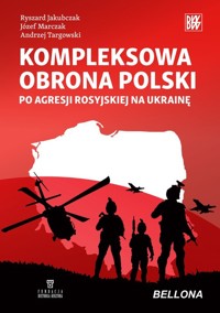 Kompleksowa obrona Polski po agresji rosyjskiejna Ukrainę - Targowski Andrzej, Marczak Józef, Jakubczak Ryszard - książka