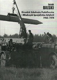 Ośrodek Szkolenia Podoficerów i Młodszych Specjalistów Artylerii 1965-1974 - Bilski Jacek - książka