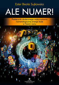 Ale numer! Podręcznik skutecznego wykorzystania numerologicznej energii liczb w Twoim życiu - Ester Beata Sujkowska - ebook