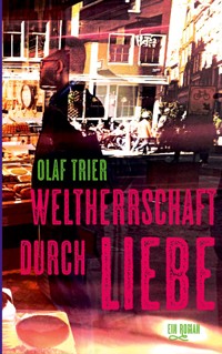 Weltherrschaft durch Liebe - Olaf Trier - ebook