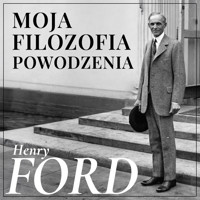 Henry Ford. Moja filozofia powodzenia - Henry Ford - audiobook