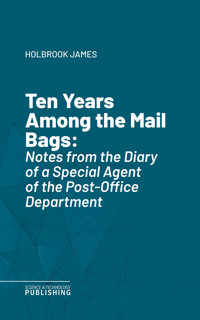 Ten Years Among the Mail Bags - James Holbrook - ebook
