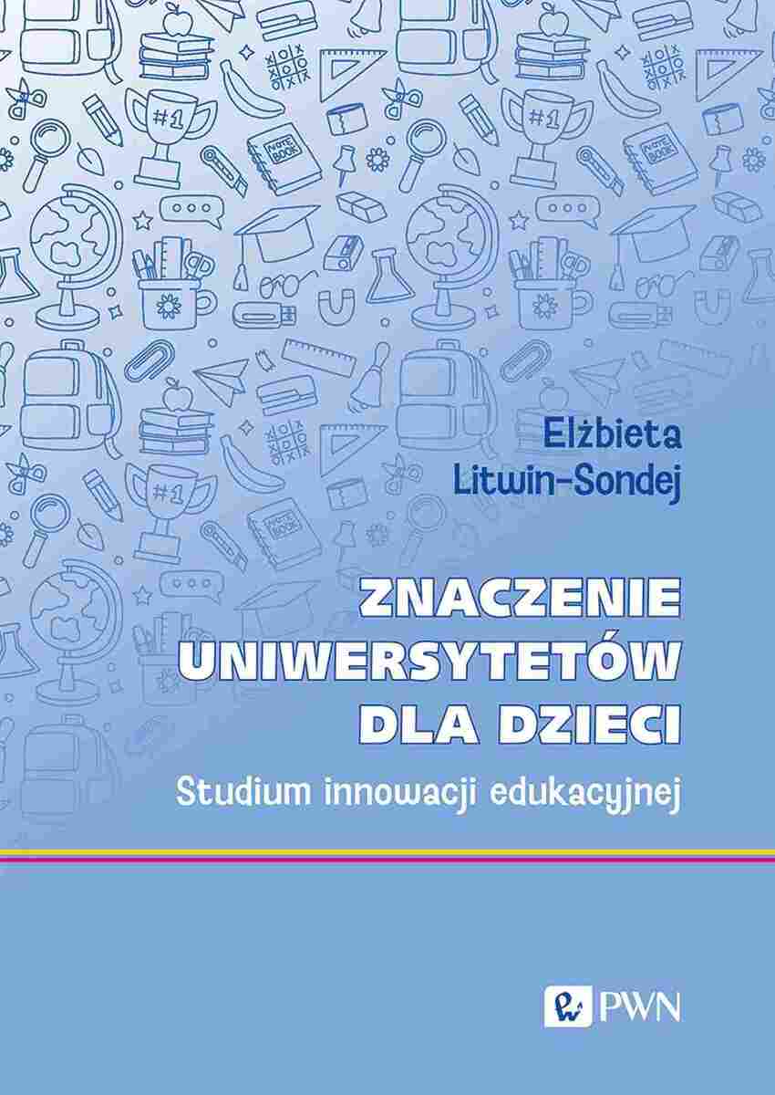 Znaczenie uniwersytetów dla dzieci. Studium innowacji edukacyjnej - Elżbieta Litwin-Sondej - książka