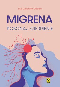 Migrena. Pokonaj cierpienie - Ewa Czapińska-Ciepiela - książka