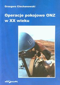Operacje pokojowe ONZ w XX wieku - Ciechanowski Grzegorz - książka