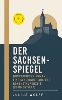 Der Sachsenspiegel (Historischer Roman - Eine Geschichte aus der Hohenstaufenzeit) (Kommentiert) - Julius Wolff - ebook