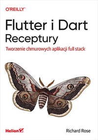 Flutter i Dart. Receptury. Tworzenie chmurowych aplikacji full stack - Richard Rose - książka