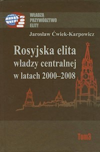 Rosyjska elita władzy centralnej w latach 2000-2008 - Jarosław Ćwiek-Karpowicz - książka