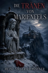 Die Tränen von Marienfels - Heinz Siegfried Pestner - ebook