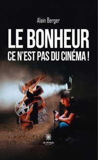 Le bonheur ce n’est pas du cinéma ! - Alain Berger - ebook