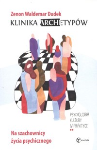 Klinika archetypów Na szachownicy życia psychicznego - Dudek Zenon W. - książka