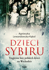 Dzieci Sybiru. Tragiczne losy polskich dzieci na Wschodzie - Agnieszka Lewandowska-Kąkol - ebook + książka