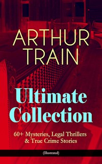 ARTHUR TRAIN Ultimate Collection: 60+ Mysteries, Legal Thrillers & True Crime Stories (Illustrated) - Arthur Cheney	Train - ebook