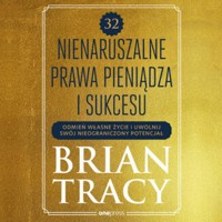 32 nienaruszalne prawa pieniądza i sukcesu. Odmień własne życie i uwolnij swój nieograniczony potencjał - Tracy Brian - audiobook