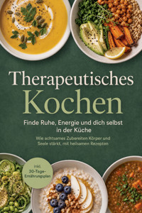 Therapeutisches Kochen: Finde Ruhe, Energie und dich selbst in der Küche – Wie achtsames Zubereiten Körper und Seele stärkt, mit heilsamen Rezepten & inkl. 30-Tage-Ernährungsplan - Marianne Thalberg - ebook