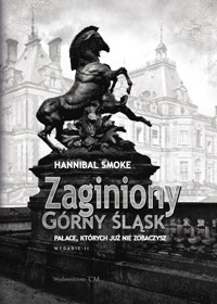 Zaginiony Górny Śląsk Pałace, których już nie zobaczysz - Smoke Hannibal - książka
