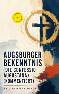 Augsburger Bekenntnis (Die Confessio Augustana) (Kommentiert) - Philipp Melanchthon - ebook