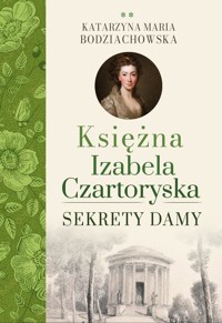 Księżna Izabela Czartoryska. Sekrety damy - Katarzyna Maria Bodziachowska - książka