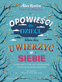 Opowieści dla dzieci, które chcą uwierzyć w siebie. 35 historii o tym, jak pielęgnować poczucie włas - Alex Rovira, Francesc Miralles - książka