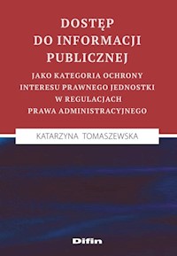Dostęp do informacji publicznej jako kategoria ochrony interesu prawnego jednostki w regulacjach prawa administracyjnego - Tomaszewska Katarzyna - książka