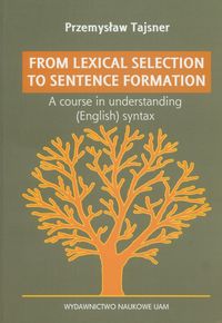 From lexical selection to sentencje formation A lecture course in English generative syntax - Tajsner Przemysław - książka