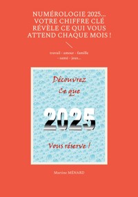 Numérologie 2025... Votre chiffre CLÉ révèle ce qui vous attend chaque mois ! - Martine Ménard - ebook