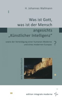 Was ist Gott, was ist der Mensch angesichts "Künstlicher Intelligenz"? - H. Johannes Wallmann - ebook