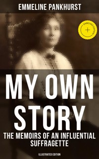 My Own Story: The Memoirs of an Influential Suffragette (Illustrated Edition) - Emmeline Pankhurst - ebook