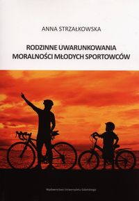 Rodzinne uwarunkowania moralności młodych sportowców - Strzałkowska Anna - książka