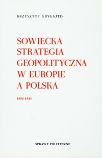 Sowiecka strategia geopolityczna w Europie a Polska 1924-1943 - Grygajtis Krzysztof - książka