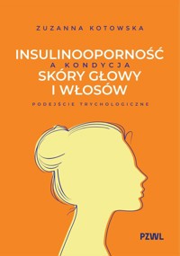 Insulinooporność a kondycja skóry głowy i włosów. Podejście trychologiczne - Zuzanna Kotowska - książka