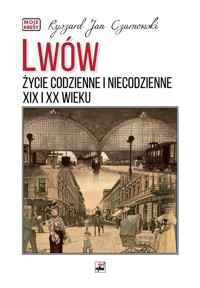 Lwów. Życie codzienne i niecodzienne XIX i XX w. - Ryszard Jan Czarnowski - książka