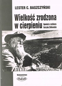 Wielkość zrodzona w cierpieniu - Lester C. Baszczyński - ebook