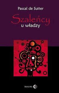 Szaleńcy u władzy - Pascal de Sutter - ebook