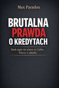 Brutalna prawda o kredytach - Bank nigdy nie wierzy w Ciebie. Wierzy w odsetki - Max Paradox - ebook
