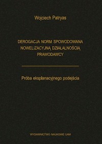 Derogacja norm spowodowana nowelizacyjną działalnością prawodawcy Próba eksplanacyjnego podejścia - Patryas Wojciech - książka