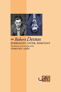 Surrealist, Lover, Resistant: Collected Poems - Arc Classic Translations - Robert Desnos - ebook