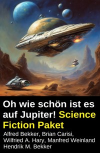 Oh wie schön ist es auf Jupiter! Science Fiction Paket - Alfred Bekker - ebook